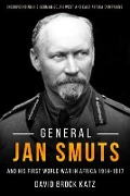 Cover-Bild zum Titel 'General Jan Smuts and his First World War in Africa, 1914-1917' von 'David Brock Katz'