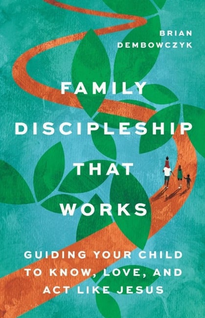 Family Discipleship That Works - Brian Dembowczyk