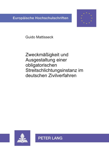 Zweckmäßigkeit und Ausgestaltung einer obligatorischen Streitschlichtungsinstanz im deutschen Zivilverfahren - Guido Mattisseck