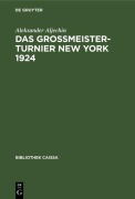 Cover-Bild zum Titel 'Das Grossmeister-Turnier New York 1924' von 'Aleksander Aljechin'