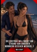 Cover-Bild zum Titel 'Die Ehefrau will nackt am Strand von anderen Männern gesehen werden. 1' von 'Mia Graf'
