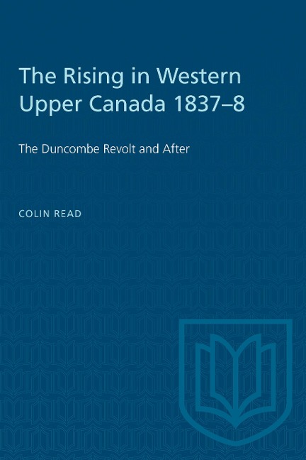 The Rising in Western Upper Canada 1837-8 - Colin Read