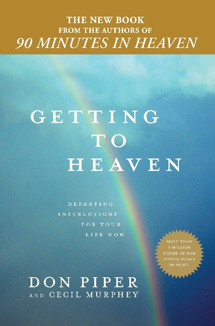 Getting to Heaven: Departing Instructions for Your Life Now - Don Piper, Cecil Murphey