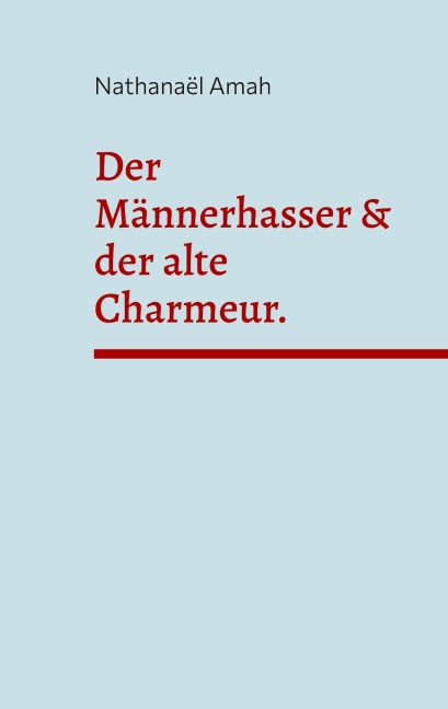 Der Männerhasser & der alte Charmeur. - Nathanaël Amah