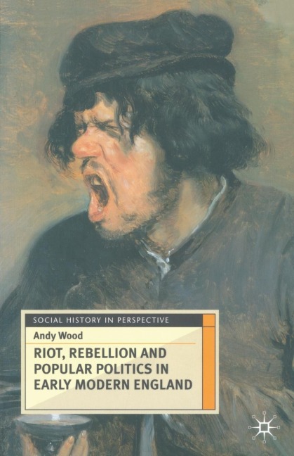 Riot, Rebellion and Popular Politics in Early Modern England - Andy Wood