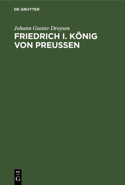 Friedrich I. König von Preußen - Johann Gustav Droysen