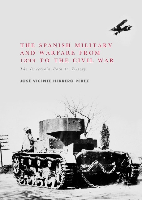 The Spanish Military and Warfare from 1899 to the Civil War - José Vicente Herrero Pérez