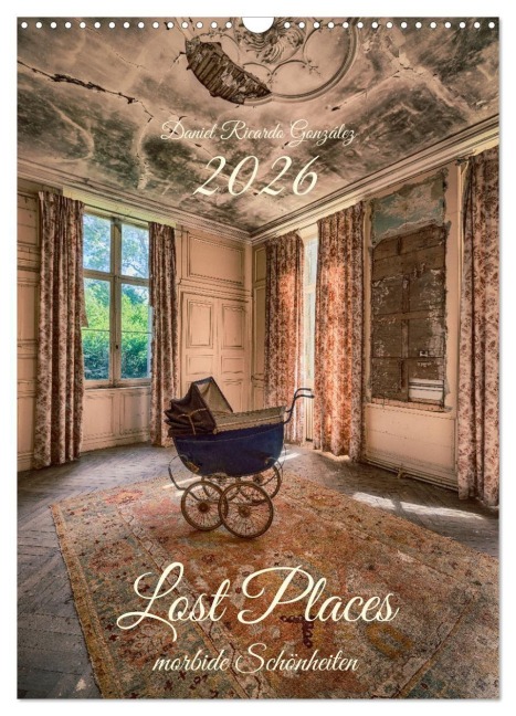 Lost Places - morbide Schönheiten (Wandkalender 2026 DIN A3 hoch), CALVENDO Monatskalender - Daniel Ricardo González Fine Art Photgrapher