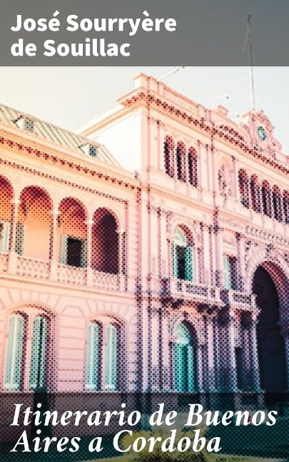 Itinerario de Buenos Aires a Cordoba - José Sourryère de Souillac