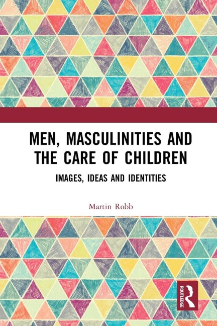 Men, Masculinities and the Care of Children - Martin Robb