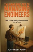 Cover-Bild zum Titel 'The Unheroic Art of Managing Engineers' von 'John H Huber'