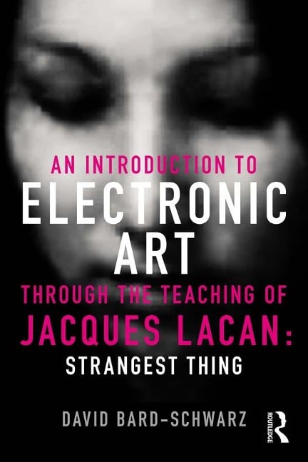 An Introduction to Electronic Art Through the Teaching of Jacques Lacan - David Bard-Schwarz