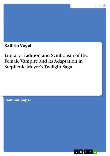 Literary Tradition and Symbolism of the Female Vampire and its Adaptation in Stephenie Meyer's Twilight Saga - Kathrin Vogel
