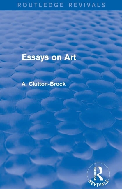 Essays on Art (Routledge Revivals) - A. Clutton-Brock
