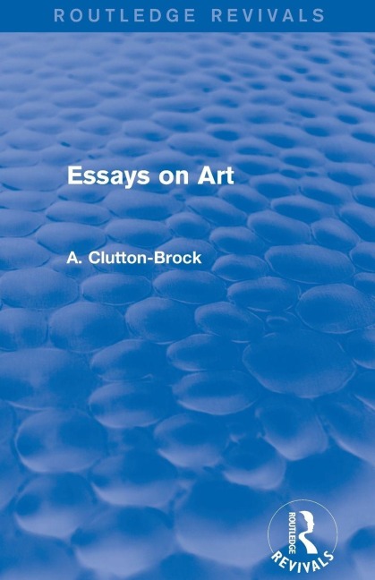 Essays on Art (Routledge Revivals) - A. Clutton-Brock