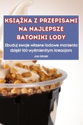 KsiĄŻka Z Przepisami Na Najlepsze Batoniki Lody - Jan Górski