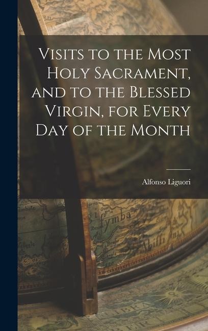 Visits to the Most Holy Sacrament, and to the Blessed Virgin, for Every Day of the Month - Alfonso Liguori
