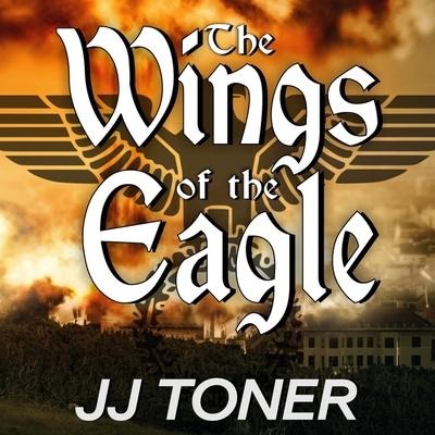 The Wings of the Eagle Lib/E: A Ww2 Spy Thriller - Jj Toner