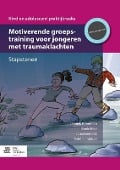 Motiverende Groepstraining Voor Jongeren Met Traumaklachten - Leoniek Kroneman, Renee Beer, Laura Leenarts, Ramón Lindauer