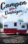 Cover-Bild zum Titel 'Campen für Einsteiger: Die besten Camping Tipps & Tricks für einen rundum perfekten Urlaub mit dem Wohnmobil, Wohnwagen oder Zelt' von 'Jonas Gumbert'
