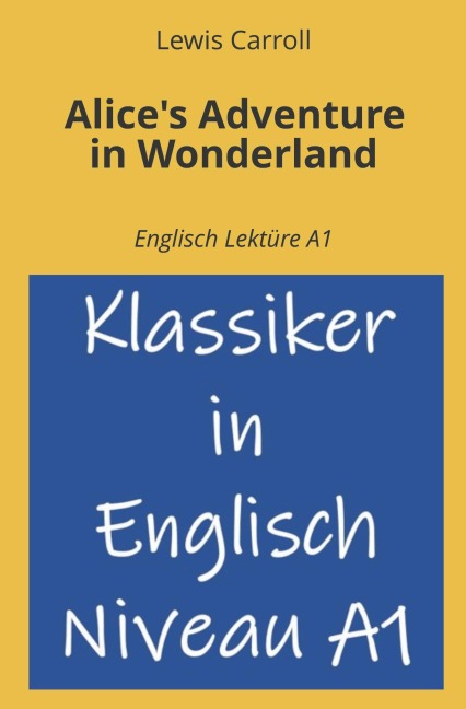 Alice's Adventure in Wonderland: Englisch Lektüre A1 - Lewis Carroll