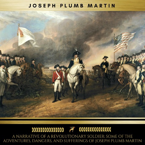 A Narrative of a Revolutionary Soldier - Joseph Plumb Martin
