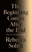 Cover-Bild zum Titel 'The Beginning Comes After the End' von 'Rebecca Solnit'