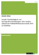 Cover-Bild zum Titel 'Soziale Nachhaltigkeit von Sportgroßveranstaltungen. Eine Analyse anhand der Fußball-Weltmeisterschaft 2010 in Südafrika' von 'Amelie Afani'