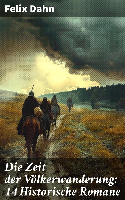 Die Zeit der Völkerwanderung: 14 Historische Romane - Felix Dahn