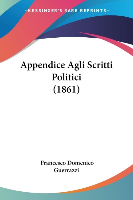 Appendice Agli Scritti Politici (1861) - Francesco Domenico Guerrazzi