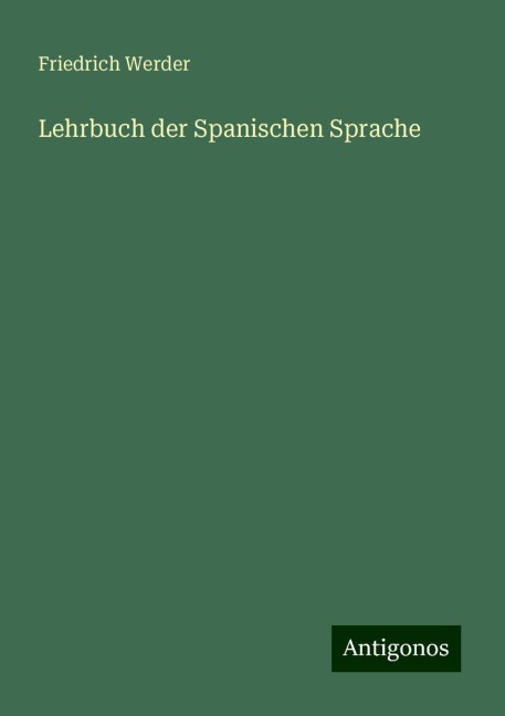 Lehrbuch der Spanischen Sprache - Friedrich Werder