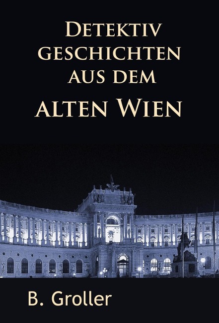 Detektivgeschichten aus dem alten Wien - B. Groller