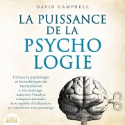 Cover-Bild zum Titel 'La puissance de la psychologie: utiliser la psychologie et les techniques de manipulation à son avantage, maîtriser l'analyse comportementale, être capable d'influencer et convaincre son entourage' von 'David Campbell'