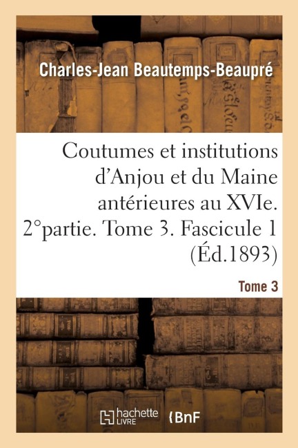 Coutumes Et Institutions de l'Anjou Et Du Maine Antérieures Au Xvi°siècle - Charles-Jean Beautemps-Beaupré