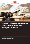 Cover-Bild zum Titel 'Droits, libertés et devoirs constitutionnels des citoyens russes' von 'Dmitry Lopukhov'