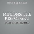 Minions: The Rise of Gru Lib/E: The Movie Novel - Sadie Chesterfield