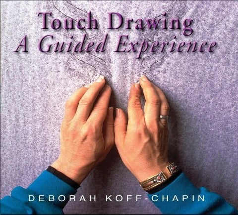 Touch Drawing: A Guided Experience - Deborah Koff-Chapin