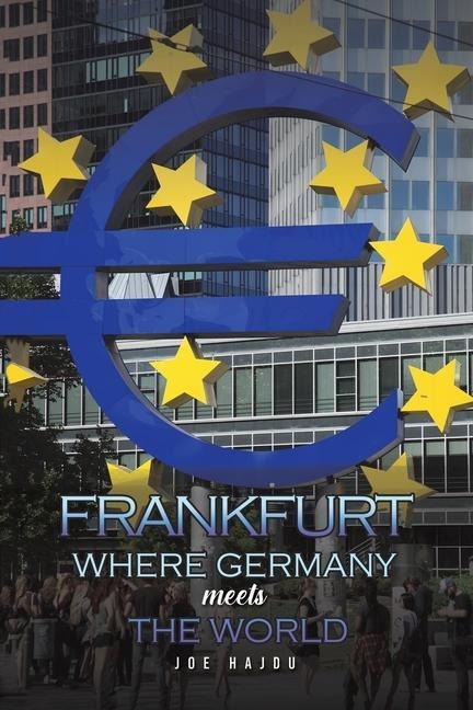 Frankfurt: Where Germany Meets the World - Joe Hajdu