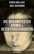 Die bekanntesten Krimis & Detektivgeschichten (69 Titel in einem Band) - Edgar Wallace, Ravi Ravendro