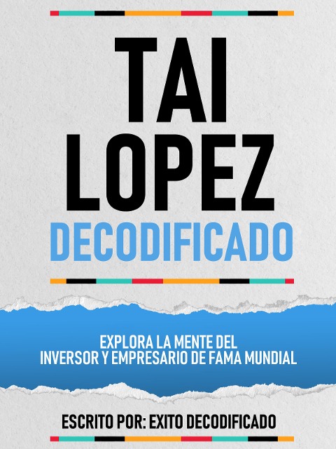 Tai Lopez Decodificado - Explora La Mente Del Inversor Y Empresario De Fama Mundial - Exito Decodificado, Exito Decodificado