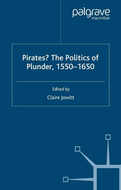 Pirates? The Politics of Plunder, 1550-1650 - Claire Jowitt