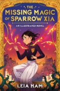 Cover-Bild zum Titel 'The Missing Magic of Sparrow Xia (an Illustrated Novel)' von 'Leia Ham'
