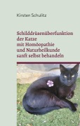 Cover-Bild zum Titel 'Schilddrüsenüberfunktion der Katze mit Homöopathie und Naturheilkunde sanft selbst behandeln' von 'Kirsten Schulitz'