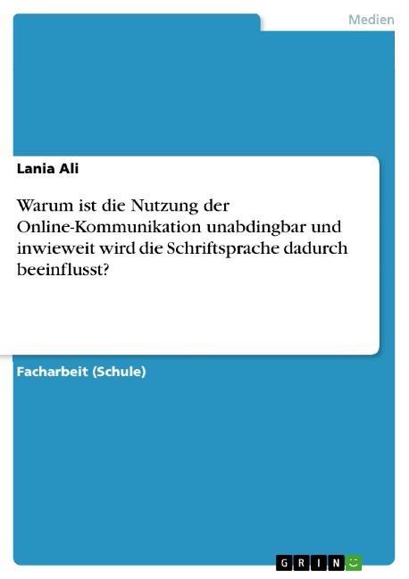 Warum ist die Nutzung der Online-Kommunikation unabdingbar und inwieweit wird die Schriftsprache dadurch beeinflusst? - Lania Ali