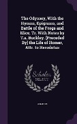 Cover-Bild zum Titel 'The Odyssey, With the Hymns, Epigrams, and Battle of the Frogs and Mice, Tr. With Notes by T.a. Buckley. [Preceded By] the Life of Homer, Attr. to Herodotus' von 'Homerus'