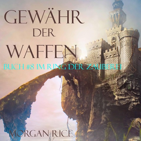 Gewähr Der Waffen: Ring der Zauberei ¿ Band #8 - Morgan Rice