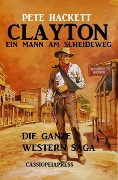 Clayton - ein Mann am Scheideweg: Die ganze Western Saga (Cassiopeiapress Western Extra-Edition, #1) - Pete Hackett