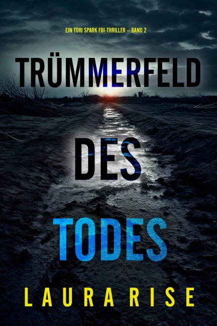 Trümmerfeld des Todes (Ein Tori Spark FBI-Thriller - Band 2) - Laura Rise