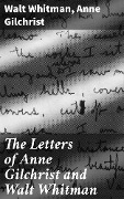 The Letters of Anne Gilchrist and Walt Whitman - Anne Gilchrist, Walt Whitman