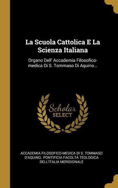 La Scuola Cattolica E La Scienza Italiana: Organo Dell' Accademia Filosofico-medica Di S. Tommaso Di Aquino... - 